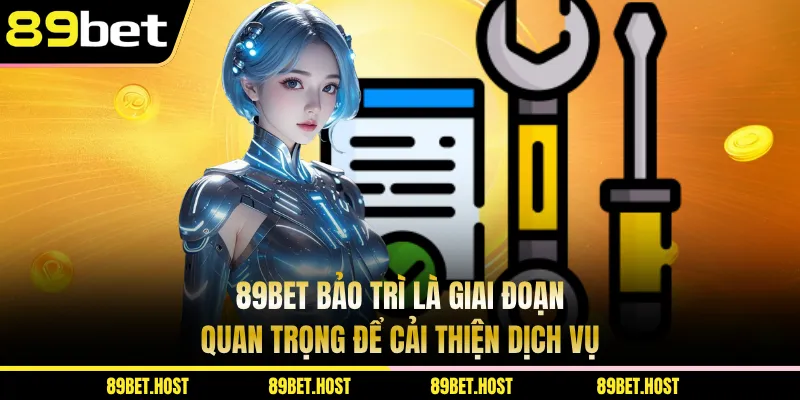 89BET bảo trì là giai đoạn quan trọng để cải thiện dịch vụ
