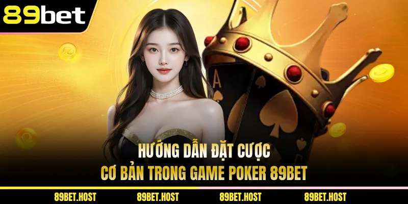 Hướng dẫn đặt cược cơ bản trong game Poker 89bet