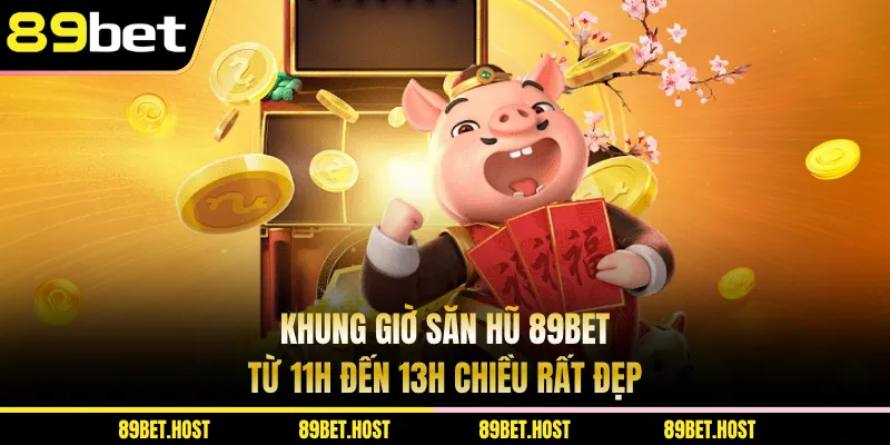 Khung giờ săn hũ 89BET từ 11h đến 13h chiều rất đẹp