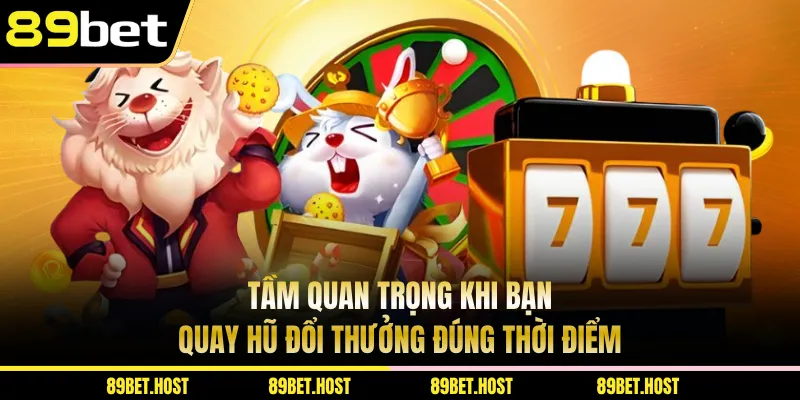 Tầm quan trọng khi bạn quay hũ đổi thưởng đúng thời điểm