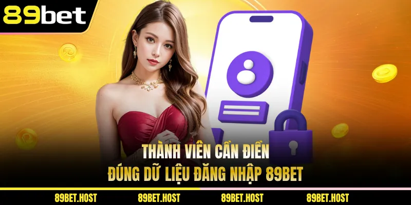 Thành viên cần điền đúng dữ liệu đăng nhập 89BET